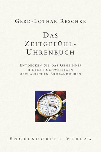 Das Zeitgefühl-Uhrenbuch. Entdecken Sie das Geheimnis hinter hochwertigen mechanischen Armbanduhren.