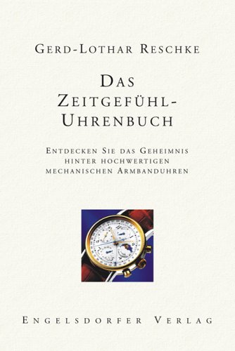 Das Zeitgefühl-Uhrenbuch. Entdecken Sie das Geheimnis hinter hochwertigen mechanischen Armbanduhren. von Engelsdorfer Verlag