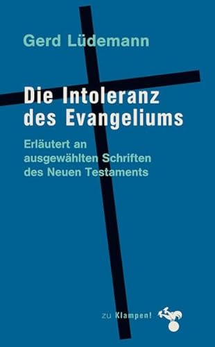 Die Intoleranz des Evangeliums: Erläutert an ausgewählten Schriften des Neuen Testaments