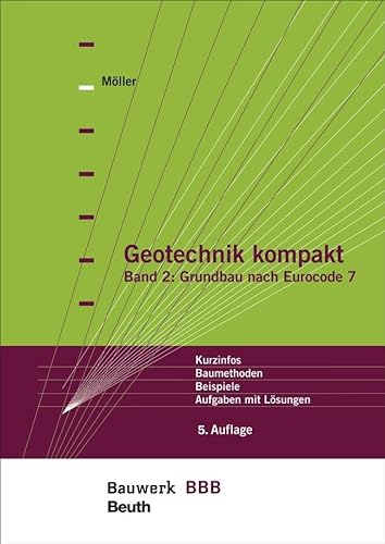 Geotechnik kompakt: Band 2: Grundbau nach Eurocode 7 Kurzinfos, Baumethoden, Beispiele, Aufgaben mit Lösungen Bauwerk-Basis-Bibliothek von Beuth Verlag