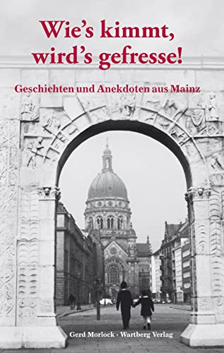 Wie's kimmt, wird's gefresse! Geschichten und Anekdoten aus Mainz von Wartberg Verlag