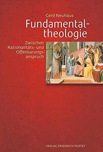 Fundamentaltheologie: Zwischen Rationalitäts- und Offenbarungsanspruch von Verlag Friedrich Pustet