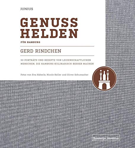 Genusshelden für Hamburg: 30 Porträts und Rezepte von leidenschaftlichen Menschen, die Hamburg kulinarisch besser machen