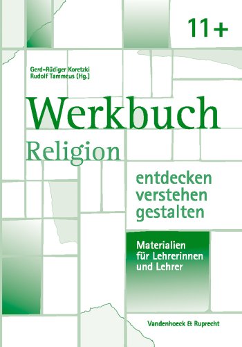 Werkbuch. Religion entdecken – verstehen – gestalten. 11+: Sekundarstufe II – Einstieg. Materialien für Lehrerinnen und Lehrer