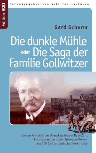 Die dunkle Mühle oder Die Saga der Familie Gollwitzer: Von der Armut in der Oberpfalz bis zur Nazi-Zeit: Ein dokumentarischer Episoden-Roman aus 100 Jahren deutscher Geschichte