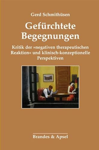 Gefürchtete Begegnungen: Kritik der »negativen "therapeutischen Reaktion« und klinisch-konzeptionelle Perspektiven Gefürchtete Begegnungen: Kritik der »negativen "therapeutischen Reaktion« und klinisch-konzeptionelle Perspektiven