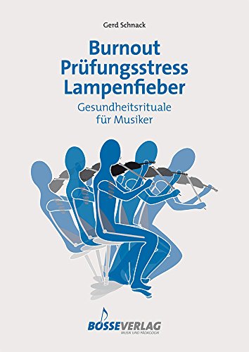 Burnout - Prüfungsstress - Lampenfieber. Gesundheitsrituale für Musiker von Gustav Bosse Verlag KG