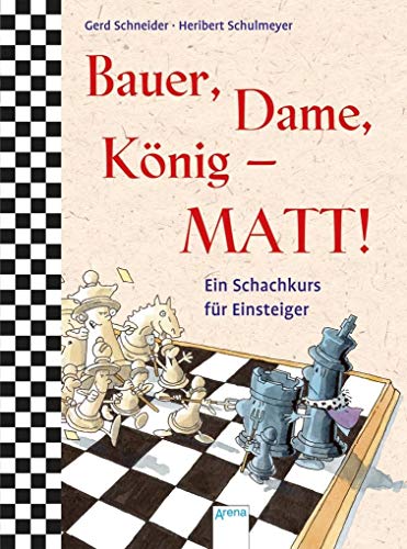 Bauer, Dame, König – MATT!: Ein Schachkurs für Einsteiger