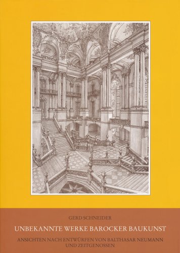 Unbekannte Werke barocker Baukunst: Ansichten nach Entwürfen von Balthasar Neumann und Zeitgenossen