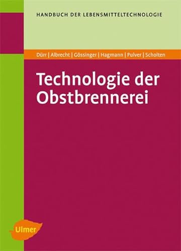 Technologie der Obstbrennerei: Biotechnologie, Praxis, Betriebskontrolle (Handbuch der Lebensmitteltechnologie)