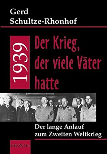 1939 – Der Krieg, der viele Väter hatte: Der lange Anlauf zum Zweiten Weltkrieg 1939 – Der Krieg, der viele Väter hatte: Der lange Anlauf zum Zweiten Weltkrieg von Olzog
