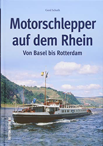 Motorschlepper auf dem Rhein in historischen Fotografien, eine spannende Flussreise in Bildern: Von Basel bis Rotterdam (Sutton - Bilder der Schifffahrt) von Sutton