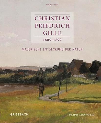 Christian Friedrich Gille 1805-1899: Malerische Entdeckung der Natur von Imhof Verlag