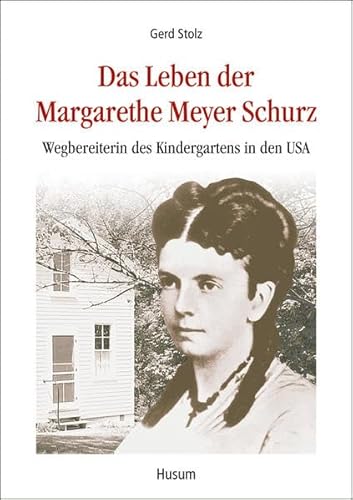 Das Leben der Margarethe Meyer Schurz: Wegbereiterin des Kindergartens in den USA von Husum Verlag