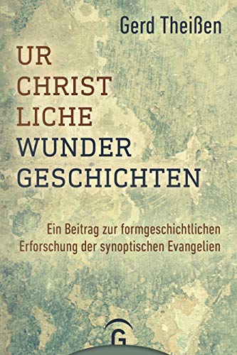 Urchristliche Wundergeschichten: Ein Beitrag zur formgeschichtlichen Erforschung der synoptischen Evangelien von Gütersloher Verlagshaus