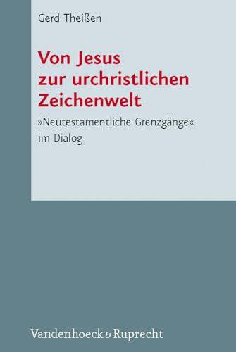 Von Jesus zur urchristlichen Zeichenwelt: Neutestamentliche Grenzgänge im Dialog (Novum Testamentum Et Orbis Antiquus/Studien Zur Umwelt Des N) (Novum ... des Neuen Testaments (NTOA/StUNT), Band 78)