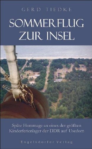 Sommerflug zur Insel: Späte Hommage an eines der größten Kinderferienlager der DDR auf Usedom von Engelsdorfer Verlag