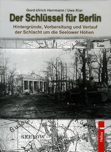 Der Schlüssel für Berlin: Hintergründe, Vorbereitung und Verlauf der Schlacht um die Seelower Höhen Der Schlüssel für Berlin: Hintergründe, Vorbereitung und Verlauf der Schlacht um die Seelower Höhen