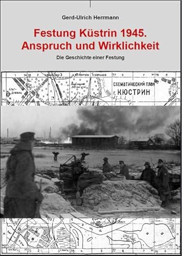 Festung Küstrin 1945.: Anspruch und Wirklichkeit von Helios Verlagsges.