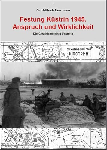 Festung Küstrin 1945.: Anspruch und Wirklichkeit