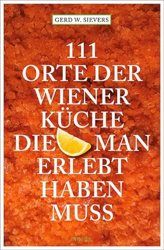 111 Orte der Wiener Küche, die man erlebt haben muss: Reiseführer von Emons Verlag