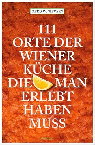 111 Orte der Wiener Küche, die man erlebt haben muss: Reiseführer