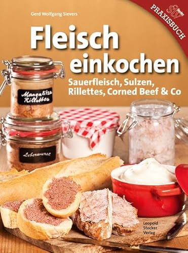 Fleisch einkochen: Sauerfleisch, Sulzen, Rillettes, Corned Beef & Co