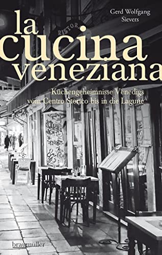 La Cucina Veneziana: Küchengeheimnisse Venedigs vom Centro Storico bis in die Lagune von Braumller GmbH