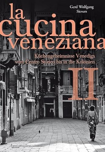 La cucina veneziana 2: Küchengeheimnisse Venedigs vom Centro Storico bis in die Kolonien von Braumller GmbH