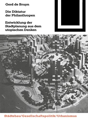Die Diktatur der Philanthropen: Entwicklung der Stadtplanung aus dem utopischen Denken (Bauwelt Fundamente, 110)