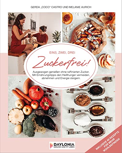 Eins, Zwei, Drei... Zuckerfrei!: Ausgewogen genießen ohne raffinierten Zucker: Ernährungstipps, Heißhunger vermeiden, abnehmen und Energie steigern.