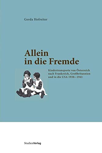 Allein in die Fremde: Kindertransporte von Österreich nach Frankreich, Großbritannien und in die USA 1938-1941 von StudienVerlag