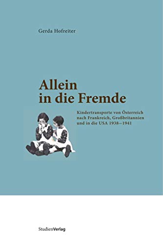 Allein in die Fremde: Kindertransporte von Österreich nach Frankreich, Großbritannien und in die USA 1938-1941 von StudienVerlag