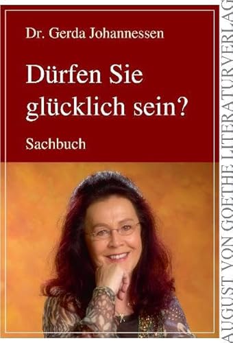 Dürfen Sie glücklich sein?: Eine unerlässliche Lebenshilfe (August von Goethe Literaturverlag)