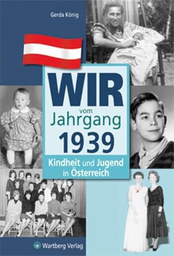 Wir vom Jahrgang 1939 - Kindheit und Jugend in Österreich (Jahrgangsbände Österreich)