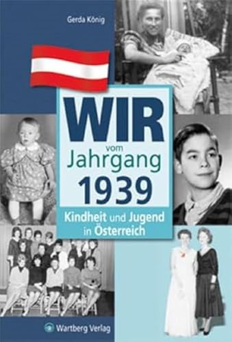 Wir vom Jahrgang 1939 - Kindheit und Jugend in Österreich (Jahrgangsbände Österreich)