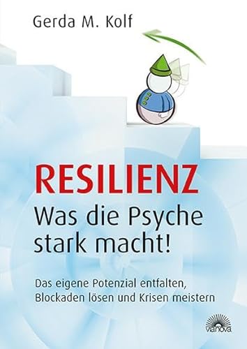 Resilienz - Was die Psyche stark macht!: Das eigene Potenzial entfalten, Blockaden lösen und Krisen meistern
