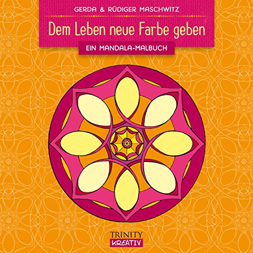 Dem Leben neue Farbe geben: Ein Mandala-Malbuch von Trinity Verlag