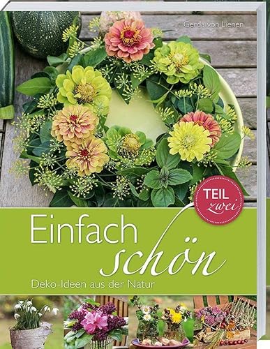 Einfach schön-Deko-Ideen aus der Natur Teil 2: Deko-Ideen für alle Jahreszeiten.