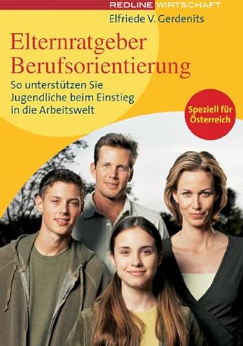 Elternratgeber Berufsorientierung: So unterstützen Sie Jugendliche beim Einstieg in die Arbeitswelt: So unterstützen Sie Ihr Kind beim Start ins ... Speziell für Österreich (Programm Österreich)