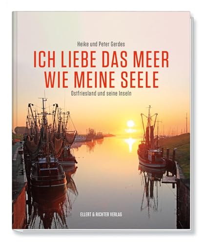 Ich liebe das Meer wie meine Seele - Ostfriesland und seine Inseln von Ellert & Richter