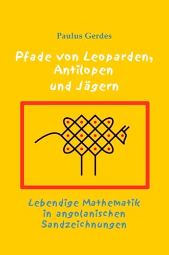 Pfade von Leoparden, Antilopen und Jägern - Lebendige Mathematik in angolanischen Sandzeichnungen von Lulu.com