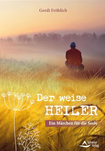 Der weise Heiler: Ein Märchen für die Seele