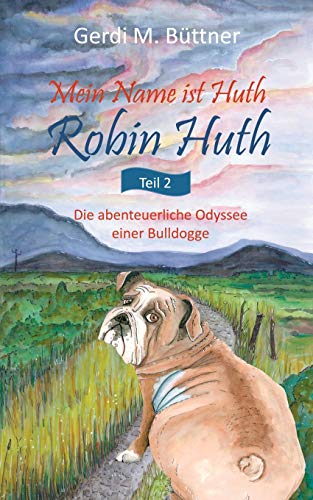 Mein Name ist Huth, Robin Huth: Teil 2 / Die abenteuerliche Odyssee einer Bulldogge