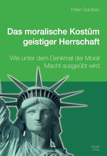 Das moralische Kostüm geistiger Herrschaft: Wie unter dem Deckmantel der Moral Macht ausgeübt wird