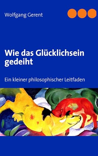 Wie das Glücklichsein gedeiht: Ein kleiner philosophischer Leitfaden