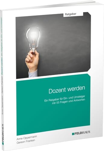 Dozent werden: Ein Ratgeber für Ein- und Umsteiger mit 55 Fragen und Antworten Dozent werden: Ein Ratgeber für Ein- und Umsteiger mit 55 Fragen und Antworten von Feldhaus Verlag GmbH + Co