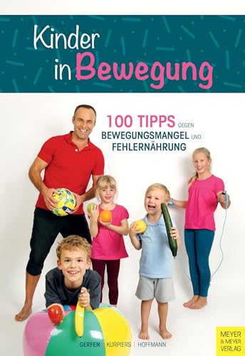 Kinder in Bewegung: 100 Tipps gegen Bewegungsmangel und Fehlernährung