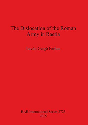 The Dislocation of the Roman Army in Raetia (BAR International) von British Archaeological Reports Oxford Ltd