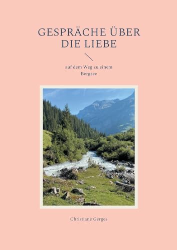 Gespräche über die Liebe: auf dem Weg zu einem Bergsee (Kontemplative Werke) von Books on Demand